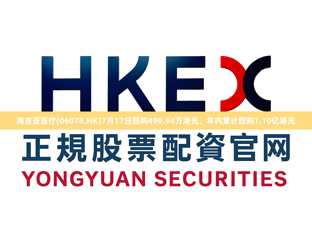 海吉亚医疗(06078.HK)7月17日回购499.94万港元，年内累计回购1.10亿港元